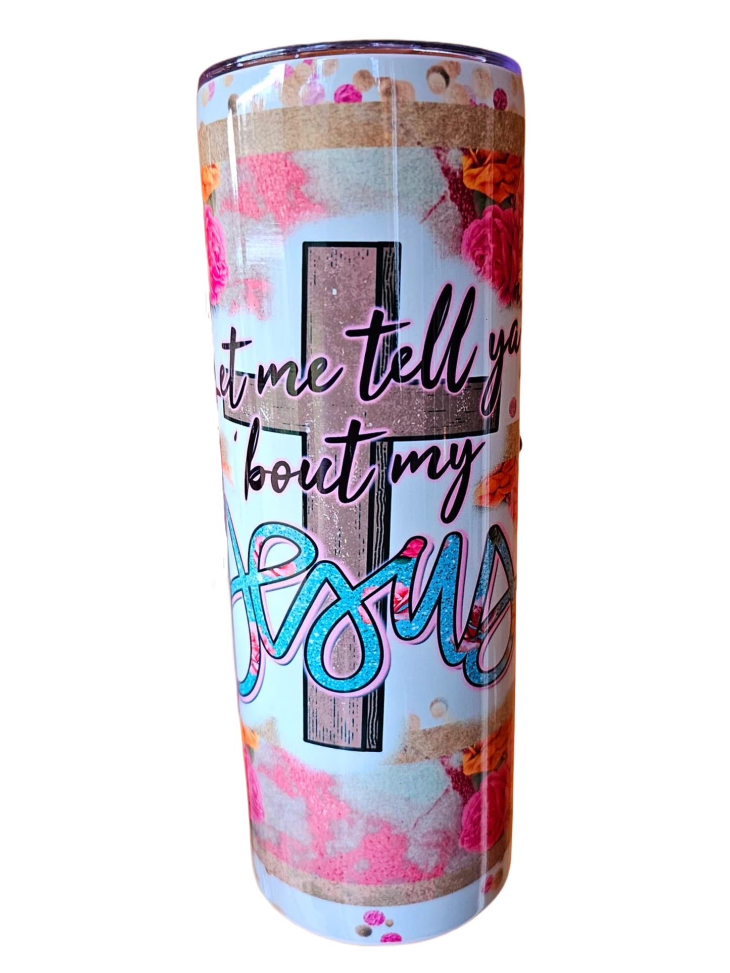 Tumbler Cup “Let Me Tell You Bout My Jesus”